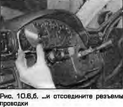 6. Выдвиньте панель приборов и отсоедините сзади нее разъемы проводки (рис. 10.6).